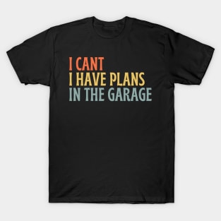 I Cant I Have Plans In The Garage T-Shirt